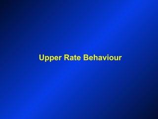 Upper Rate Behaviour
 