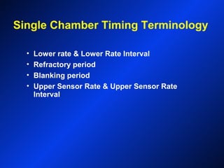Single Chamber Timing Terminology
• Lower rate & Lower Rate Interval
• Refractory period
• Blanking period
• Upper Sensor Rate & Upper Sensor Rate
Interval
 
