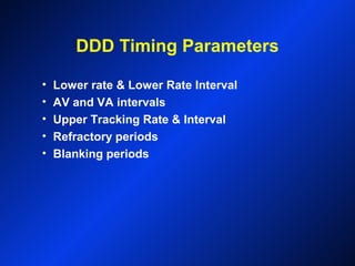 DDD Timing Parameters
• Lower rate & Lower Rate Interval
• AV and VA intervals
• Upper Tracking Rate & Interval
• Refractory periods
• Blanking periods
 