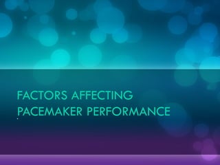 FACTORS AFFECTING
PACEMAKER PERFORMANCE
.
 