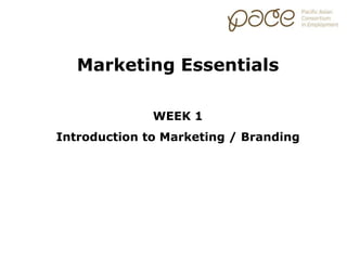 WEEK 1
Introduction to Marketing / Branding
Marketing Essentials
 