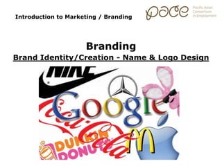 Introduction to Marketing / Branding
Branding
Brand Identity/Creation - Name & Logo Design
 