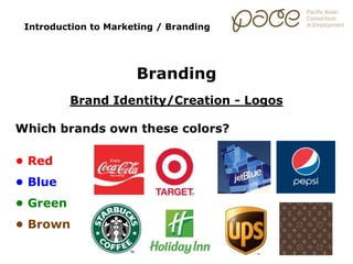 Brand Identity/Creation - Logos
Which brands own these colors?
• Red
• Blue
• Green
• Brown
Introduction to Marketing / Branding
Branding
 