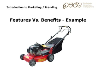 Introduction to Marketing / Branding
Features Vs. Benefits - Example
 