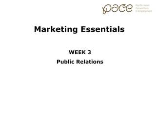 Marketing Essentials

        WEEK 3
    Public Relations
 