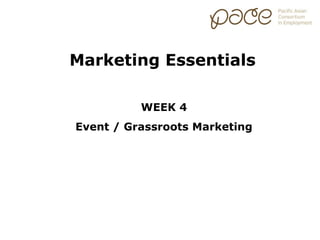 Marketing Essentials

          WEEK 4
Event / Grassroots Marketing
 