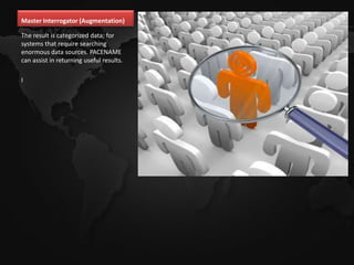 Master Interrogator (Augmentation)

The result is categorized data; for
systems that require searching
enormous data sources. PACENAME
can assist in returning useful results.

I
 