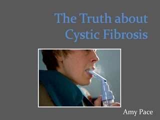 The Truth about Cystic Fibrosis Amy Pace 