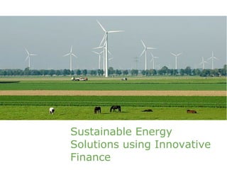 Sustainable Energy
Solutions using Innovative
Finance
 