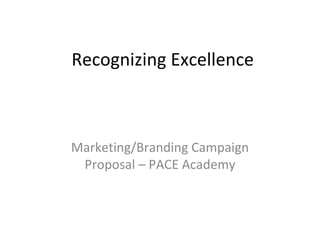 Recognizing Excellence Marketing/Branding Campaign Proposal – PACE Academy 