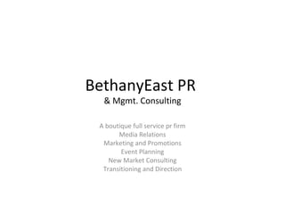 BethanyEast PR  & Mgmt. Consulting A boutique full service pr firm Media Relations Marketing and Promotions Event Planning New Market Consulting Transitioning and Direction 