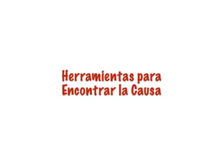 Herramientas para
Encontrar la Causa
 