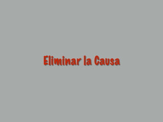 Eliminar la Causa
 
