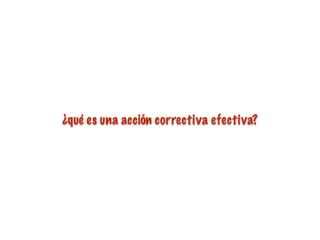 ¿qué es una acción correctiva efectiva?
 