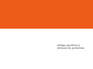 código genético y
síntesis de proteínas
 