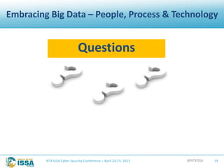 @NTXISSANTX ISSA Cyber Security Conference – April 24-25, 2015 19
Embracing Big Data – People, Process & Technology
Questions
 