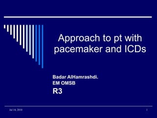 Approach to pt with pacemaker and ICDs Badar AlHamrashdi. EM OMSB R3 
