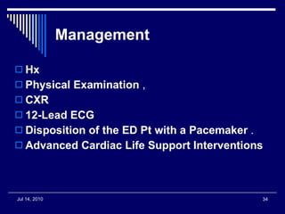 Management   Hx   Physical Examination  , CXR   12-Lead ECG Disposition of the ED Pt with a Pacemaker  . Advanced Cardiac Life Support Interventions 