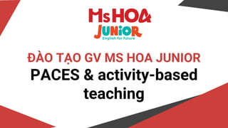 ĐÀO TẠO GV MS HOA JUNIOR
PACES & activity-based
teaching
 