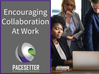Encouraging
Collaboration
At Work
 
