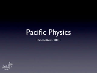 Paciﬁc Physics
   Pacesetters 2010
 