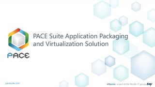 pacesuite.com
PACE Suite Application Packaging
and Virtualization Solution
 