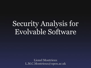 Security Analysis for Evolvable Software Lionel Montrieux [email_address] 