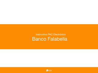 Instructivo PAC Electrónico

Banco Falabella
 