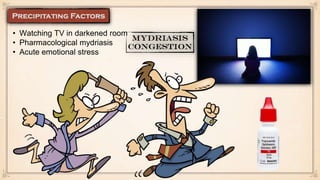 • Watching TV in darkened room
• Pharmacological mydriasis
• Acute emotional stress
 
