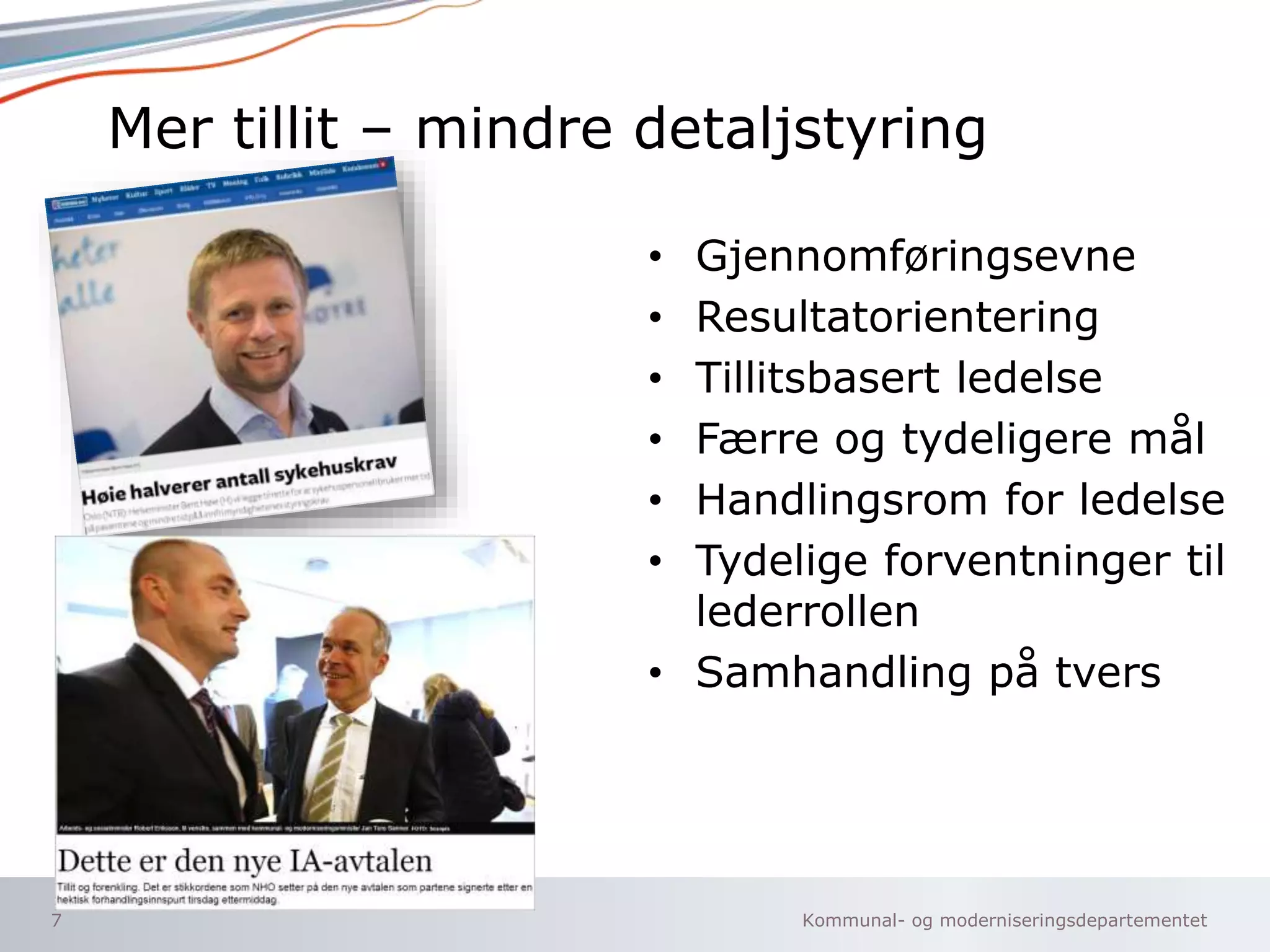Kommunal- og moderniseringsdepartementet
Mer tillit – mindre detaljstyring
• Gjennomføringsevne
• Resultatorientering
• Tillitsbasert ledelse
• Færre og tydeligere mål
• Handlingsrom for ledelse
• Tydelige forventninger til
lederrollen
• Samhandling på tvers
7
 