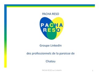 PACHA RESO

Groupe LinkedIn
des professionnels de la paroisse de

Chatou
PACHA RESO sur LinkedIn

1

 