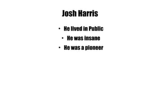 Josh Harris He lived in Public He was insane He was a pioneer 