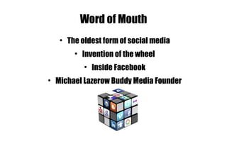 Word of Mouth The oldest form of social media Invention of the wheel Inside Facebook Michael Lazerow Buddy Media Founder 