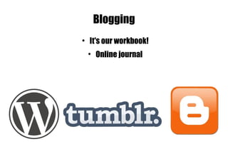 Blogging It's our workbook! Online journal 