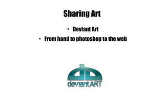 Sharing Art Deviant Art From hand to photoshop to the web 
