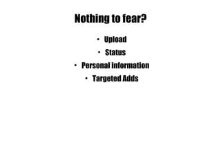 Nothing to fear? Upload Status Personal information Targeted Adds 