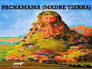 PACHAMAMA (MADRE TIERRA)
 