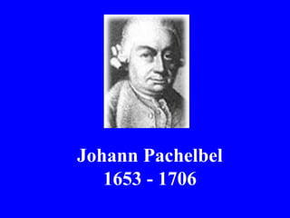 Johann Pachelbel
   1653 - 1706
 