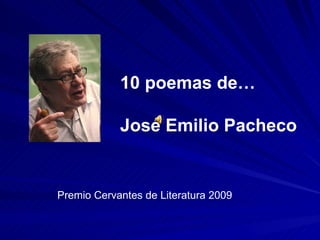 10 poemas de… José Emilio Pacheco Premio Cervantes de Literatura 2009  