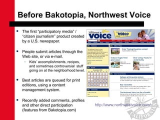 Before Bakotopia, Northwest Voice
 The first “participatory media” /
“citizen journalism” product created
by a U.S. newsp...