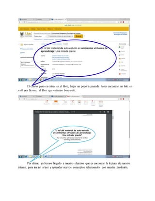 El cuarto paso es entrar en el libro, bajar un poco la pantalla hasta encontrar un link en
cuál nos llevara, al libro que estamos buscando.
Por ultimo ya hemos llegado a nuestro objetivo que es encontrar la lectura de nuestro
interés, para iniciar a leer y aprender nuevos conceptos relacionados con nuestra profesión.
 
