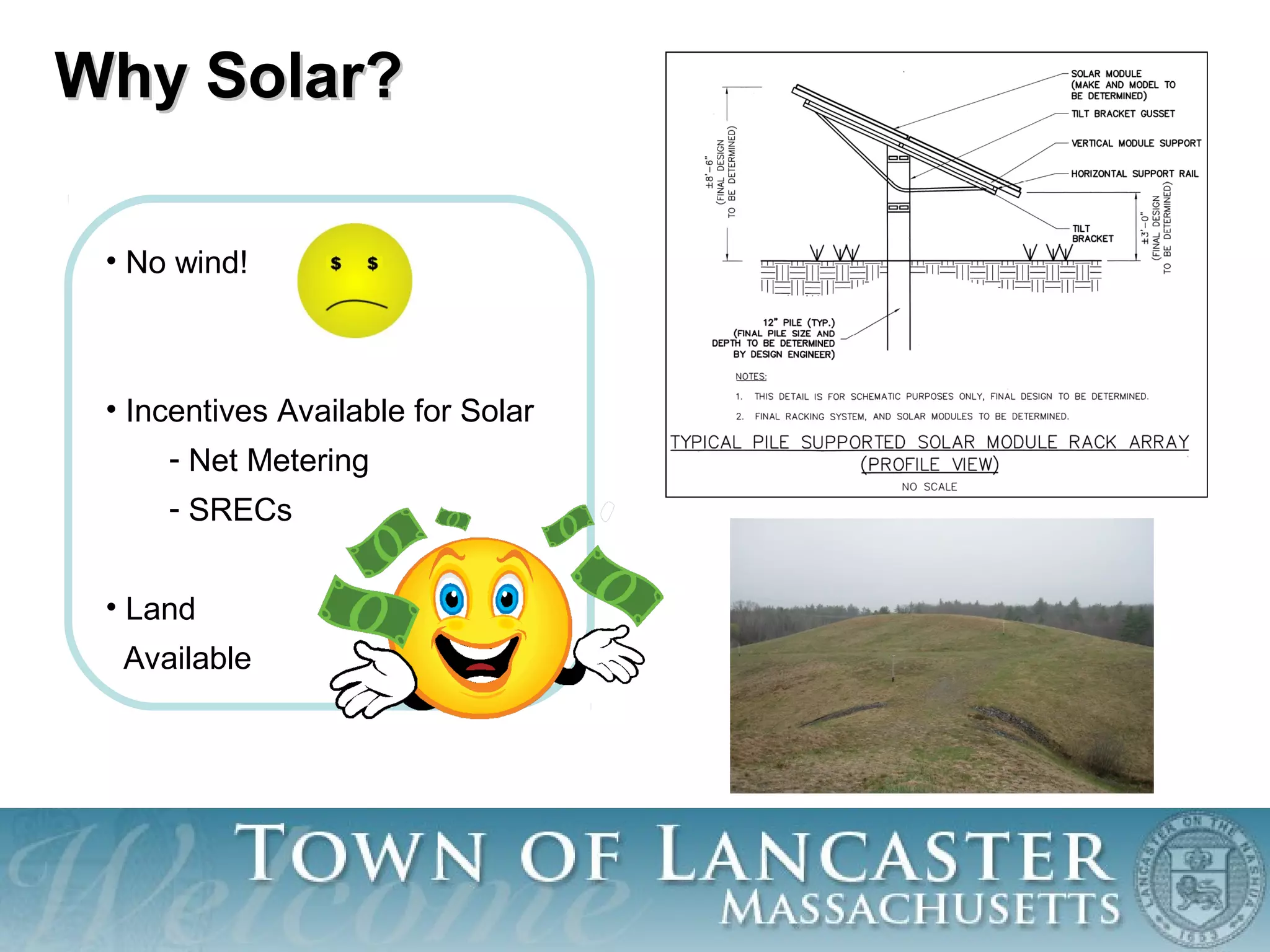 Why Solar?Why Solar?
• No wind!
• Incentives Available for Solar
- Net Metering
- SRECs
• Land
Available
 