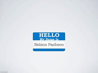 Nelson Pacheco




www.nametag.me
 