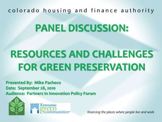 PANEL DISCUSSION: RESOURCES AND CHALLENGES FOR GREEN PRESERVATION Presented By:  Mike Pacheco Date:  September 28, 2010 Audience:  Partners In Innovation Policy Forum 