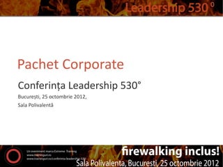 Pachet Corporate
Conferința Leadership 530°
București, 25 octombrie 2012,
Sala Polivalentă
 