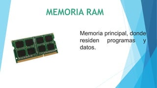 Memoria principal, donde
residen programas y
datos.
 