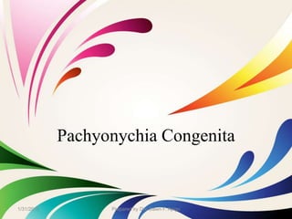 Pachyonychia Congenita
1/31/2015 Prepared by Dixi Dawn F. Apigo
 