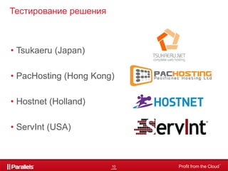 Тестирование решения



• Tsukaeru (Japan)

• PacHosting (Hong Kong)

• Hostnet (Holland)

• ServInt (USA)


                                                    TM

                       10   Profit from the Cloud
 