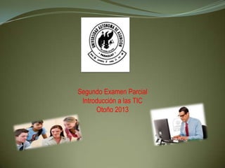 Segundo Examen Parcial
Introducción a las TIC
Otoño 2013
 