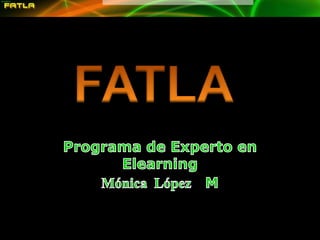 FATLA Programa de Experto en Elearning Mónica López  M 